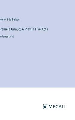 Pamela Giraud; A Play in Five Acts: in large print