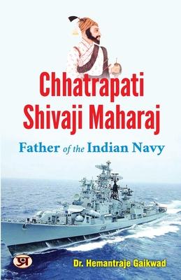 Chhatrapati Shivaji Maharaj: Father of The Indian Navy