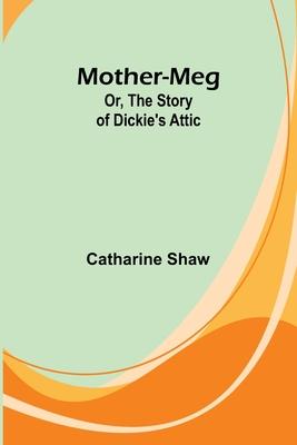 Mother-Meg; Or, The Story of Dickie’s Attic
