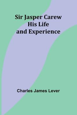 Sir Jasper Carew: His Life and Experience