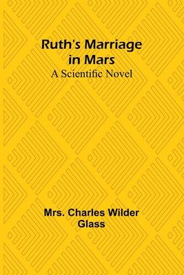 Ruth’s Marriage in Mars: A Scientific Novel