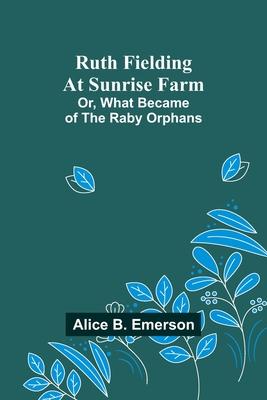Ruth Fielding At Sunrise Farm; Or, What Became of the Raby Orphans