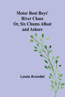 Motor Boat Boys’ River Chase; Or, Six Chums Afloat and Ashore