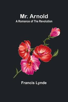 Mr. Arnold: A romance of the Revolution