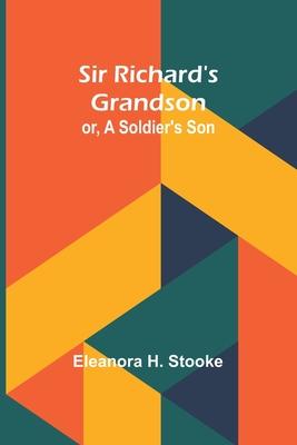Sir Richard’s grandson: or, A soldier’s son