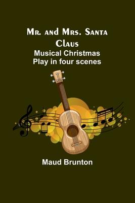 Mr. and Mrs. Santa Claus: Musical Christmas play in four scenes