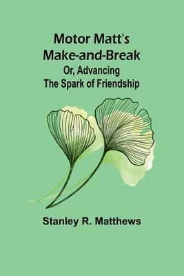 Motor Matt’s Make-and-Break; Or, Advancing the Spark of Friendship
