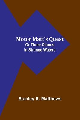 Motor Matt’s Quest; Or Three Chums in Strange Waters