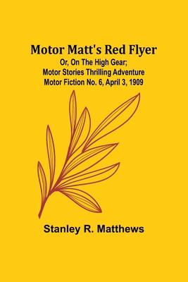 Motor Matt’s Red Flyer; Or, On the High Gear; Motor Stories Thrilling Adventure Motor Fiction No. 6, April 3, 1909