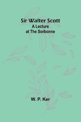 Sir Walter Scott: A Lecture at the Sorbonne