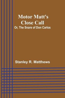 Motor Matt’s Close Call; Or, The Snare of Don Carlos