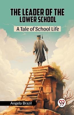 The Leader Of The Lower School A Tale Of School Life