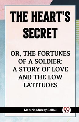The Heart’s Secret Or, The Fortunes Of A Soldier: A Story Of Love And The Low Latitudes