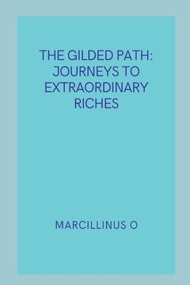 The Gilded Path: Journeys to Extraordinary Riches
