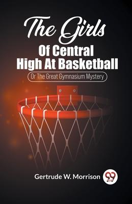 The Girls Of Central High At Basketball Or The Great Gymnasium Mystery