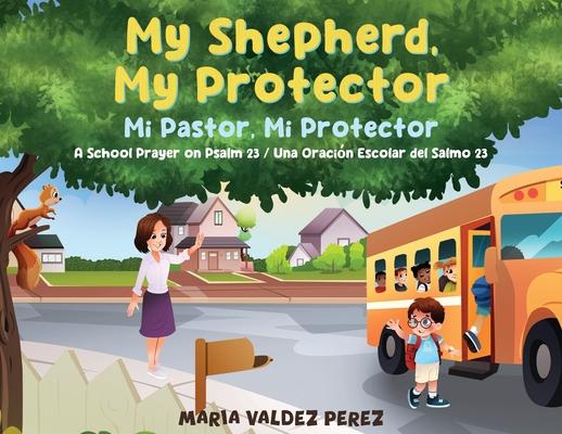 My Shepherd, My Protector / Mi Pastor, Mi Protector: A School Prayer on Psalm 23 / Una Oración Escolar del Salmo 23