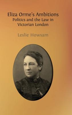 Eliza Orme’s Ambitions: Politics and the Law in Victorian London