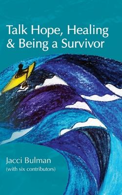 Talk Hope, Healing & Being a Survivor: (with six contributors)