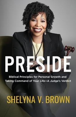 Preside: Biblical Principles for Personal Growth and Taking Command of Your Life-A Judge’s Verdict