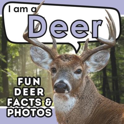I am a Deer: A Children’s Book with Fun and Educational Animal Facts with Real Photos!