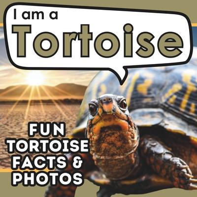 I am a Tortoise: A Children’s Book with Fun and Educational Animal Facts with Real Photos!