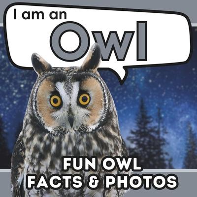 I am an Owl: A Children’s Book with Fun and Educational Animal Facts with Real Photos!