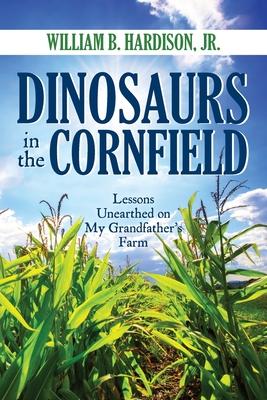 Dinosaurs in the Cornfield: Lessons Unearthed on My Grandfather’s Farm