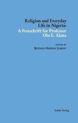 Religion and Everyday Life in Nigeria: A Festschrift for Professor Olu E. Alana