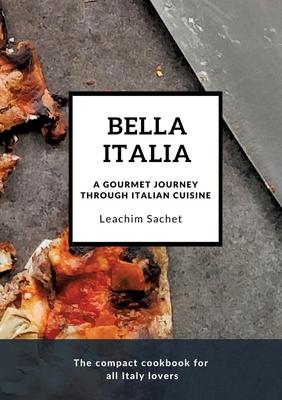 Bella Italia: A gourmet journey through Italian cuisine: The compact cookbook for all Italy lovers