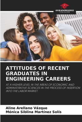 Attitudes of Recent Graduates in Engineering Careers