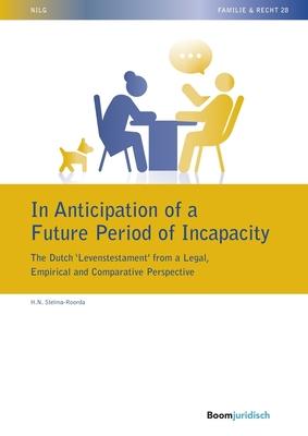 In Anticipation of a Future Period of Incapacity: The Dutch ’Levenstestament’ from a Legal, Empirical and Comparative Perspective: Volume 28