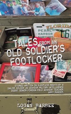 Tales from an Old Soldier’s Footlocker: Stories written on Sleepless nights by a Sailor, Soldier, AG Advisor, Military Intelligence Agent, Senior Fore