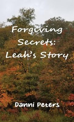 Forgiving Secrets: Leah’s Story