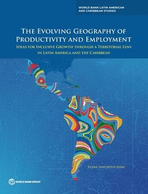 The Evolving Geography of Productivity and Employment: Ideas for Inclusive Growth Through a Territorial Lens in Latin America and the Caribbean
