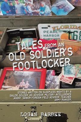 Tales from an Old Soldier’s Footlocker: Stories written on Sleepless nights by a Sailor, Soldier, AG Advisor, Military Intelligence Agent, Senior Fore