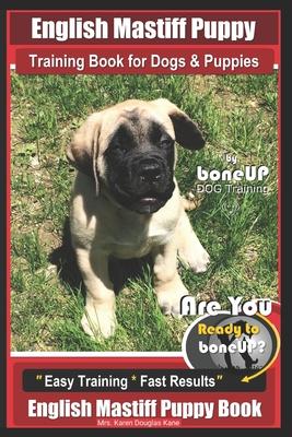 English Mastiff Puppy Training Book for Dogs and Puppies by Bone Up Dog Training: Are You Ready to Bone Up? Easy Training * Fast Results English Masti