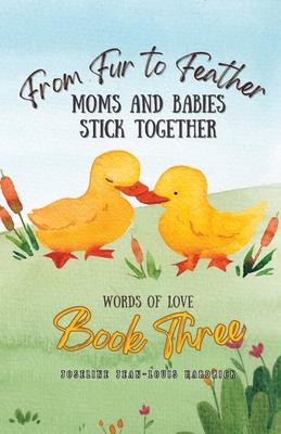From Fur to Feather Moms and Babies Stick Together: Book Three - Words of Love