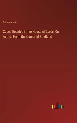 Cases Decided in the House of Lords, On Appeal From the Courts of Scotland