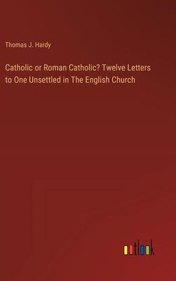 Catholic or Roman Catholic? Twelve Letters to One Unsettled in The English Church