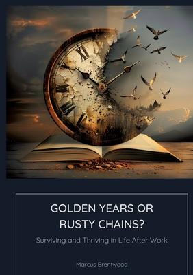 Golden Years or Rusty Chains?: Surviving and Thriving in Life After Work