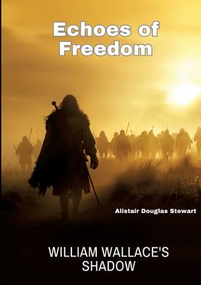 Echoes of Freedom: William Wallace’s Shadow