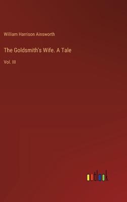 The Goldsmith’s Wife. A Tale: Vol. III