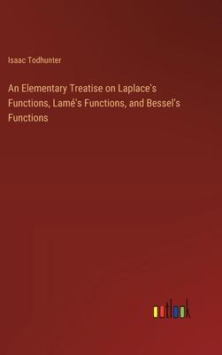 An Elementary Treatise on Laplace’s Functions, Lamé’s Functions, and Bessel’s Functions
