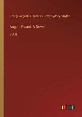 Angela Pisani. A Novel: Vol. II