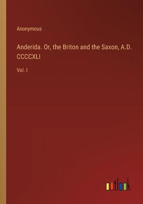 Anderida. Or, the Briton and the Saxon, A.D. CCCCXLI: Vol. I