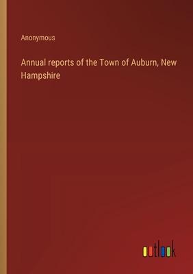 Annual reports of the Town of Auburn, New Hampshire
