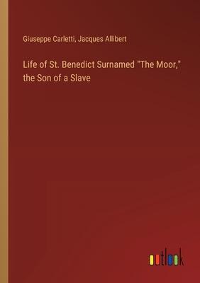 Life of St. Benedict Surnamed The Moor, the Son of a Slave
