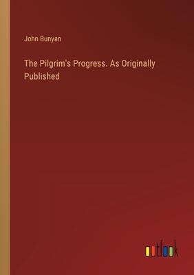 The Pilgrim’s Progress. As Originally Published