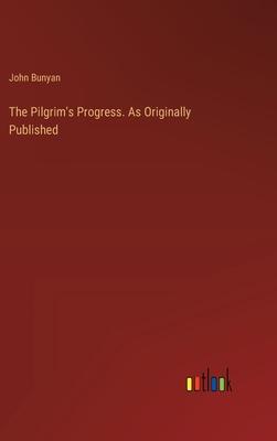 The Pilgrim’s Progress. As Originally Published
