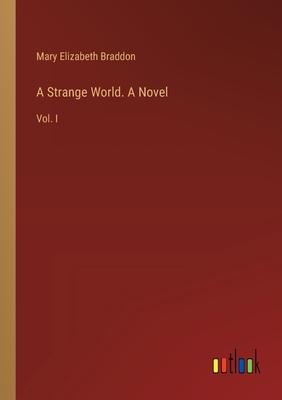 A Strange World. A Novel: Vol. I